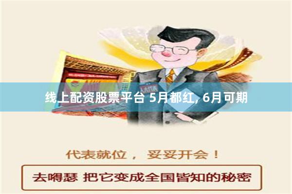 线上配资股票平台 5月都红, 6月可期