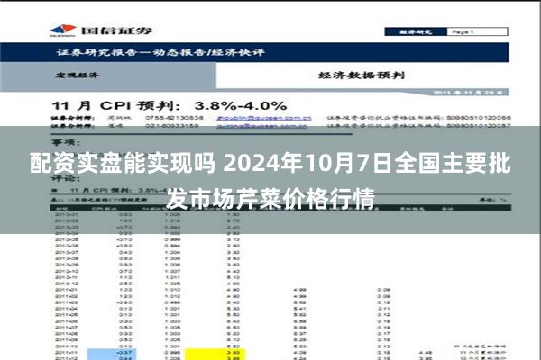 配资实盘能实现吗 2024年10月7日全国主要批发市场芹菜价格行情